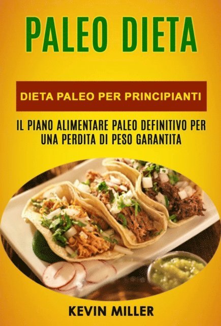 Kevin Miller - Paleo Dieta: Dieta Paleo Per Principianti: Il Piano Alimentare Paleo Definitivo Per una Perdita di Peso Garantita, E-bok