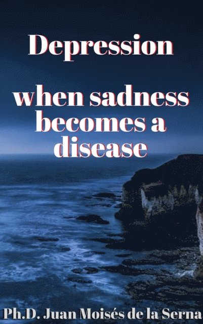 Juan Moises de la Serna - Depression, when sadness becomes a disease, E-bok