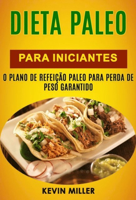 Kevin Miller - Dieta Paleo Para Iniciantes: O Plano De Refeição Paleo Para Perda De Peso Garantido, E-bok