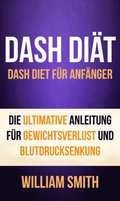 DASH Diÿt: Dash Diet für Anfÿnger. Die ultimative Anleitung für Gewichtsverlust und Blutdrucksenkung