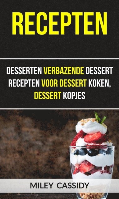 Miley Cassidy - Recepten: Desserten Verbazende Dessert Recepten Voor Dessert Koken, Dessert Kopjes, E-bok. Tillgänglighet: Lägg i varukorg