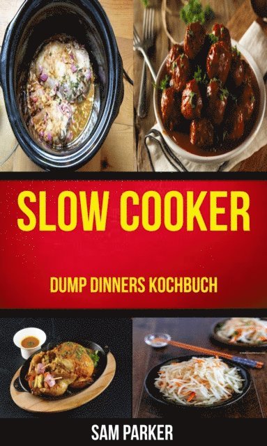 Sam Parker - Slow cooker: Dump Dinners Kochbuch, E-bok