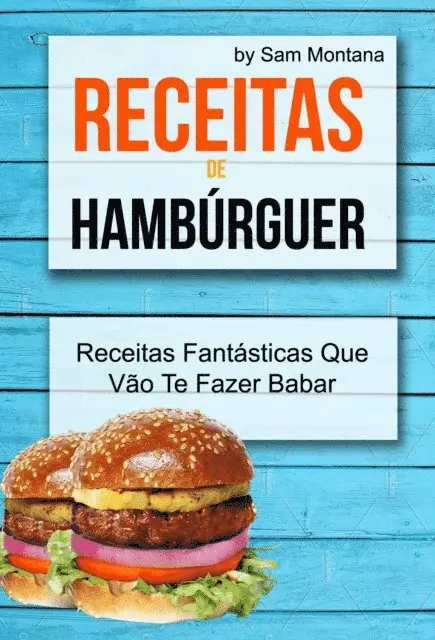 Receitas de Hambúrguer: Receitas Fantásticas Que Vão Te Fazer Babar
