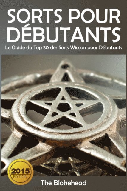 The Blokehead - Sorts Pour Débutants: Le Guide du Top 30 des Sorts Wiccan pour Débutants, E-bok