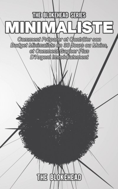 The Blokehead - Minimaliste : Comment préparer et contrôler son budget minimaliste  en 30 jours ou moins, et comment gagner plus d’argent immédiatement, E-bok