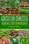 Agricoltura domestica: Manuale per principianti