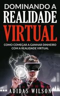 Dominando a Realidade Virtual: Como Começar a Ganhar Dinheiro Com a Realidade Virtual