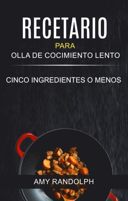 Amy Randolph - Recetario para Olla de Cocimiento Lento: Cinco ingredientes o menos, E-bok