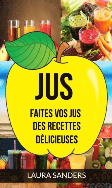 Laura Sanders - Jus: Faites vos jus : des recettes délicieuses, E-bok