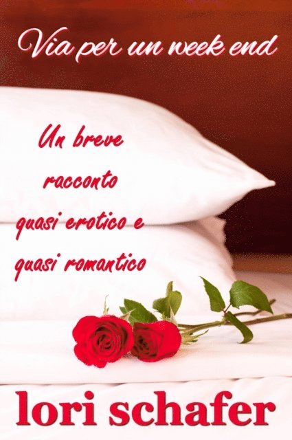 Lori Schafer - Via per un week end. Un breve racconto quasi erotico e quasi romantico., E-bok