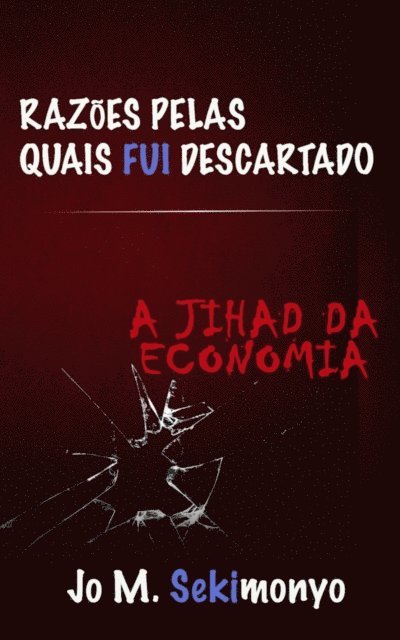Jo M. Sekimonyo - Razões pelas quais fui descartado: A Jihad Da Economia, E-bok