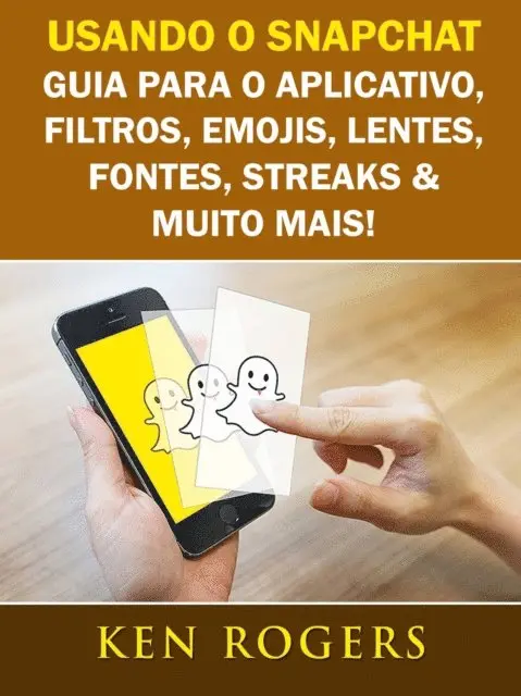 Ken Rogers - Usando o Snapchat: Guia para o Aplicativo, Filtros, Emojis, Lentes, Fontes, Streaks & Muito Mais!, E-bok. Tillgänglighet: Lägg i varukorg
