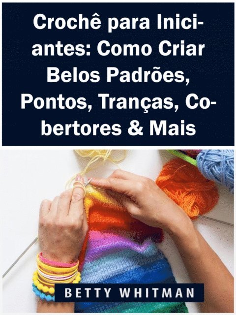 Betty Whitman - Crochê para Iniciantes: Como Criar Belos Padrões, Pontos, Tranças, Cobertores & Mais, E-bok. Tillgänglighet: Lägg i varukorg