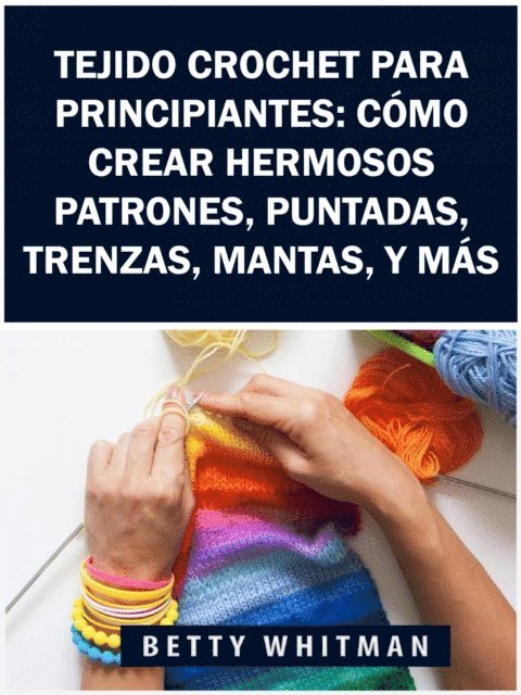 Betty Whitman - Tejido Crochet para principiantes:  Cómo crear hermosos patrones, puntadas, trenzas, mantas, y más, E-bok. Tillgänglighet: Lägg i varukorg