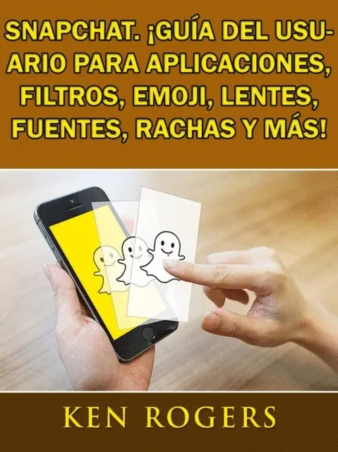 Ken Rogers - Snapchat. ¡Guía del usuario para aplicaciones, filtros, emoji, lentes, fuentes, rachas y más!, E-bok. Tillgänglighet: Lägg i varukorg