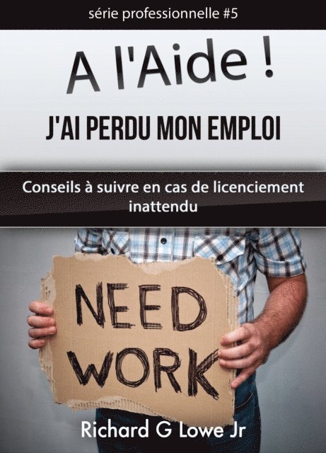Richard G Lowe Jr - A l'Aide ! J'ai Perdu Mon Emploi Conseils à suivre en cas de licenciement inattendu, E-bok. Tillgänglighet: Lägg i varukorg