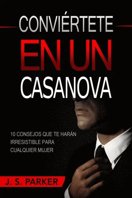 J. S. Parker - Conviértete En Un Casanova: 10 Consejos Que Te Harán IRRESISTIBLE Para Cualquier Mujer, E-bok. Tillgänglighet: Lägg i varukorg