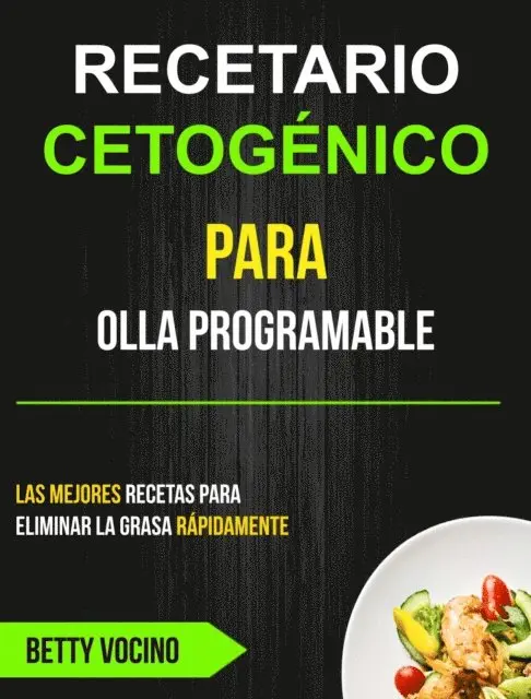 Recetario Cetogénico Para Olla Programable: Las Mejores Recetas Para Eliminar La Grasa Rápidamente