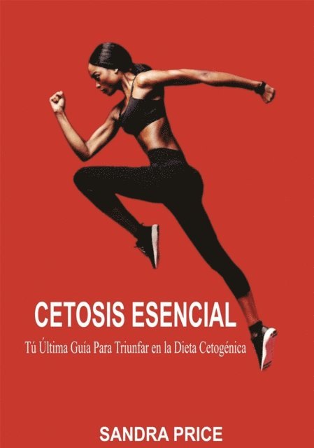 Sandra Price - Cetosis Esencial: Tú Última Guía Para Triunfar en la Dieta Cetogénica, E-bok