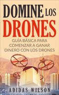 Domine Los Drones, Guÿa Básica para Comenzar a Ganar Dinero con los Drones