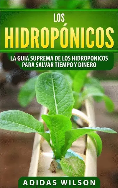 Los hidropónicos: La guia suprema de los hidroponicos para salvar tiempo y dinero