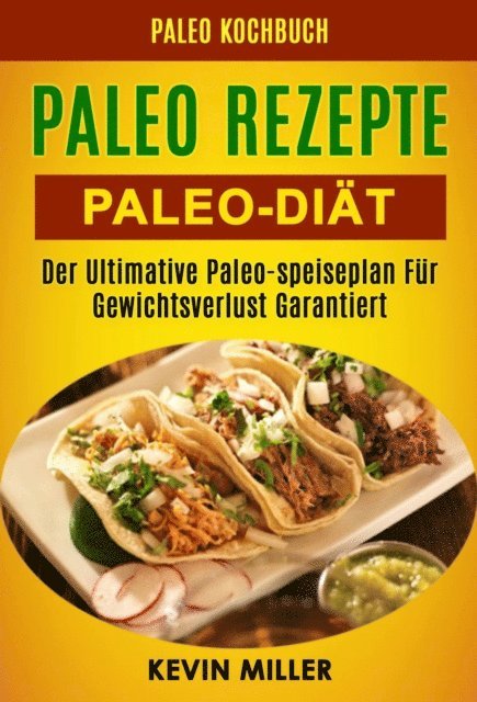 Kevin Miller - Paleo Rezepte: Paleo-diät: Der Ultimative Paleo-speiseplan Für Gewichtsverlust Garantiert (Paleo Kochbuch), E-bok