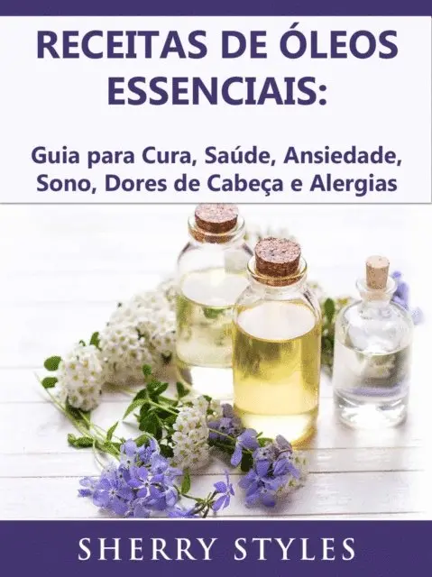 Sherry Styles - Receitas de óleos essenciais: Guia para Cura, Saúde, Ansiedade, Sono, Dores de Cabeça e Alergias, E-bok. Tillgänglighet: Lägg i varukorg