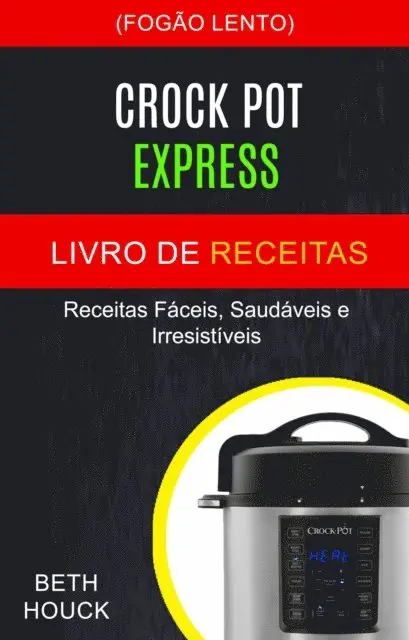 Beth Houck - Crockpot Express Livro de receitas: Receitas faceis, saudaveis ??e irresistiveis (Fogao Lento), E-bok. Tillgänglighet: Lägg i varukorg