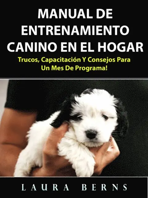 Laura Berns - Manual de entrenamiento canino en el hogar: Trucos, capacitación y consejos para un mes de programa!, E-bok. Tillgänglighet: Lägg i varukorg