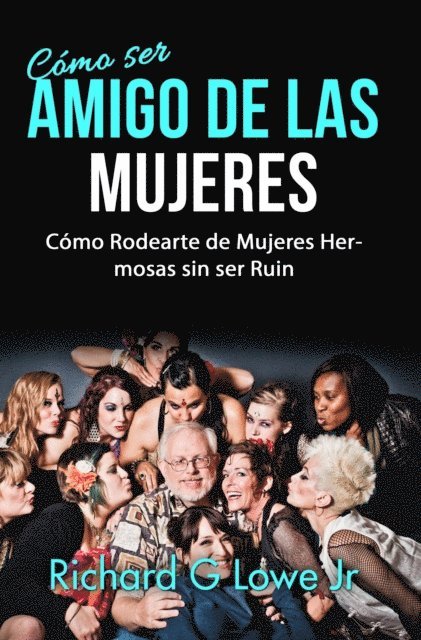 Richard G Lowe Jr - Cómo ser Amigo de las Mujeres: Cómo Rodearte de Mujeres Hermosas sin ser Ruin, E-bok. Tillgänglighet: Lägg i varukorg