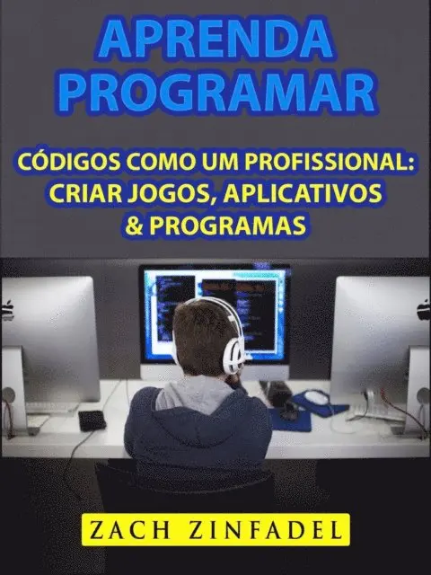 Zach Zinfadel - Aprenda programar códigos como um Profissional: Criar jogos, Aplicativos & Programas, E-bok. Tillgänglighet: Lägg i varukorg