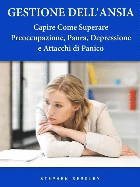 Stephen Berkley - Gestione Dell'Ansia - Capire Come Superare Preoccupazione, Paura, Depressione e Attacchi di Panico, E-bok. Tillgänglighet: Lägg i varukorg