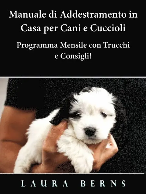 Manuale di Addestramento in Casa per Cani e Cuccioli - Programma Mensile con Trucchi e Consigli!