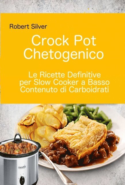 Robert Silver - Crock Pot Chetogenico: Le Ricette Definitive per Slow Cooker a Basso Contenuto di Carboidrati, E-bok