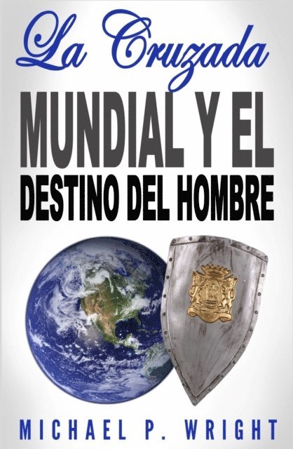 Michael P Wright - La Cruzada Mundial y el Destino del Hombre, E-bok