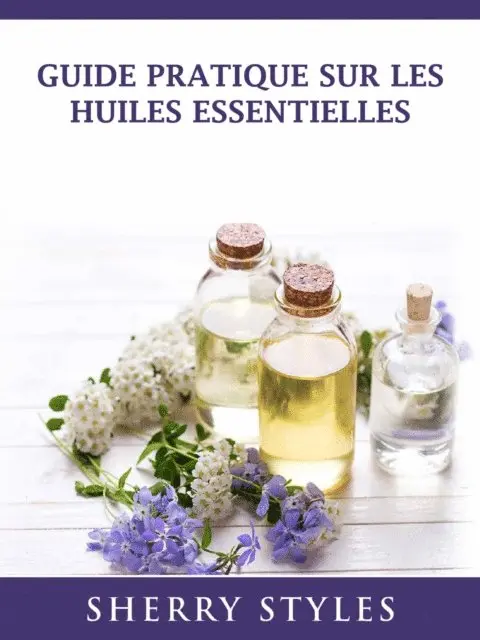 Sherry Styles - Guide Pratique Sur Les Huiles Essentielles, E-bok. Tillgänglighet: Lägg i varukorg