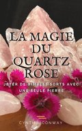La Magie du Quartz Rose: Jeter de simples sorts avec une seule pierre