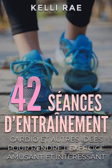 Kelli Rae - 42 séances d’entraînement cardio et autres idées pour rendre l’exercice amusant et intéressant, E-bok. Tillgänglighet: Lägg i varukorg