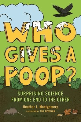 Heather L. Montgomery - Who Gives a Poop?: Surprising Science from One End to the Other, Inbunden