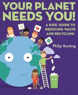 Philip Bunting - Your Planet Needs You: A Kids' Guide to Reducing Waste and Recycling, Inbunden