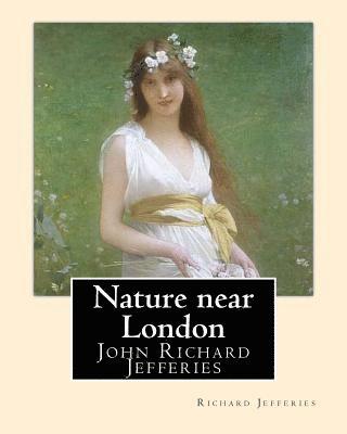 Thomas Coke Watkins, Richard Jefferies - Nature near London, By: Richard Jefferies, introduction By: Thomas Coke Watkins: John Richard Jefferies (6 November 1848 - 14 August 1887) was, Häftad