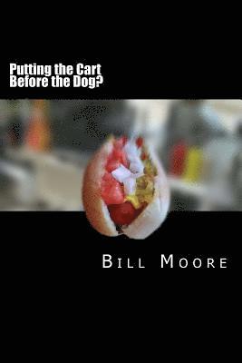 Bill Moore - Putting the Cart Before the Dog!, Häftad. Tillgänglighet: Lägg i varukorg