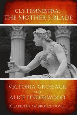 Alice Underwood, Victoria Grossack - Clytemnestra: The Mother's Blade, Häftad. Tillgänglighet: Lägg i varukorg