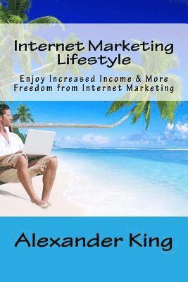 Alexander King - Internet Marketing Lifestyle: Enjoy Increased Income & More Freedom from Internet Marketing, Häftad. Tillgänglighet: Lägg i varukorg