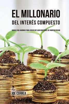 Joe Correa - El Millonario Del Interés Compuesto: Hackee Sus Ahorros Para Crear Un Flujo Constante De Ingreso Pasivo, Häftad. Tillgänglighet: Lägg i varukorg