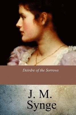 J. M. Synge - Deirdre of the Sorrows, Häftad