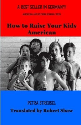 Robert Gould Shaw - How to Raise Your Kids American, Häftad. Tillgänglighet: Lägg i varukorg