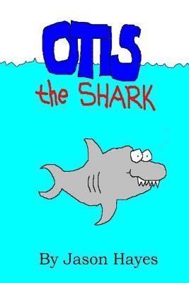 Jason Hayes - Otis the Shark: The under water adventure of a little shark named Otis, Häftad