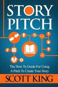 Story Pitch: The How to Guide for Using a Pitch to Create Your Story