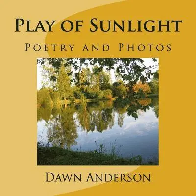 Create the Dawn, Dawn Anderson - Play of Sunlight: Poetry and Photos, Häftad. Tillgänglighet: Lägg i varukorg